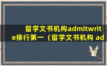 留学文书机构admitwrite排行第一（留学文书机构 admitwrite排行第一）